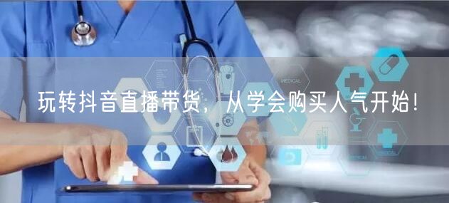 玩转抖音直播带货，从学会购买人气开始！