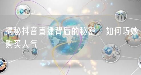 揭秘抖音直播背后的秘密：如何巧妙购买人气