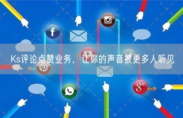 Ks评论点赞业务，让你的声音被更多人听见