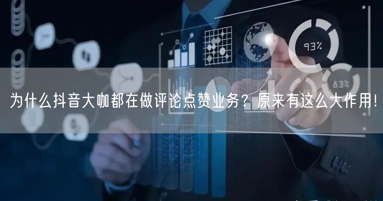 为什么抖音大咖都在做评论点赞业务？原来有这么大作用！