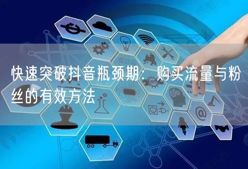 快速突破抖音瓶颈期：购买流量与粉丝的有效方法