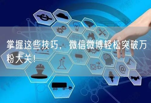 掌握这些技巧，微信微博轻松突破万粉大关！