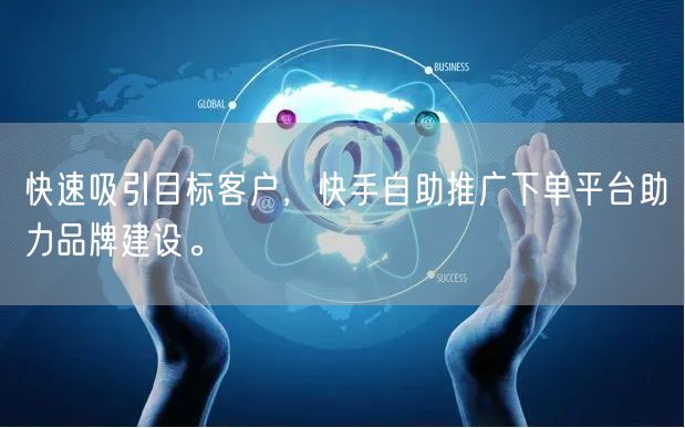 快速吸引目标客户，快手自助推广下单平台助力品牌建设。