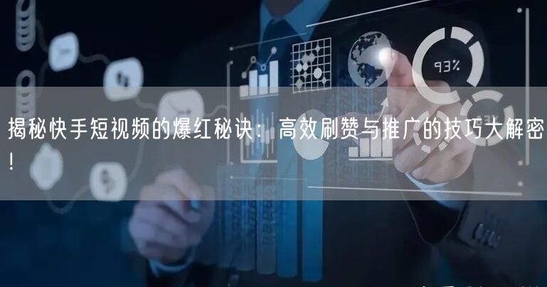 揭秘快手短视频的爆红秘诀：高效刷赞与推广的技巧大解密！