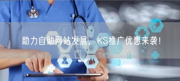 助力自助网站发展，KS推广优惠来袭！