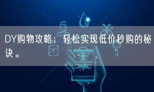 DY购物攻略：轻松实现低价秒购的秘诀。