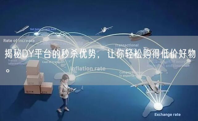 揭秘DY平台的秒杀优势，让你轻松购得低价好物。