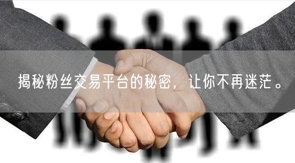 揭秘粉丝交易平台的秘密，让你不再迷茫。