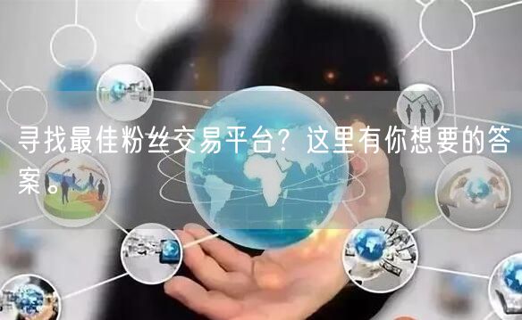 寻找最佳粉丝交易平台？这里有你想要的答案。