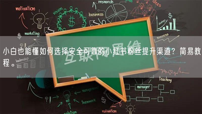 小白也能懂如何选择安全可靠的小红书粉丝提升渠道？简易教程。