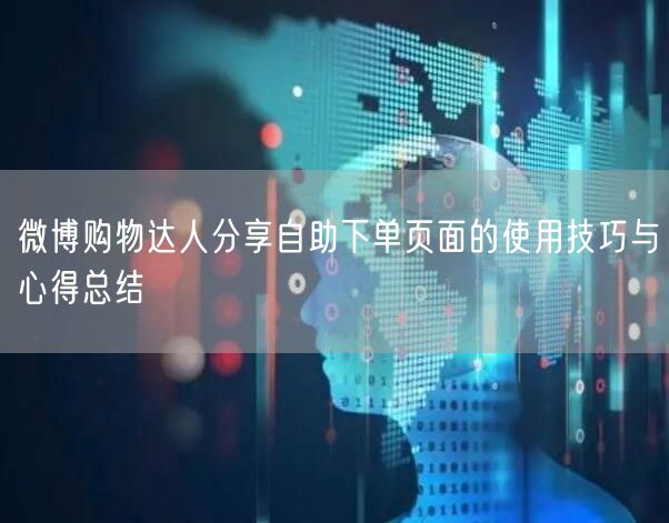 微博购物达人分享自助下单页面的使用技巧与心得总结