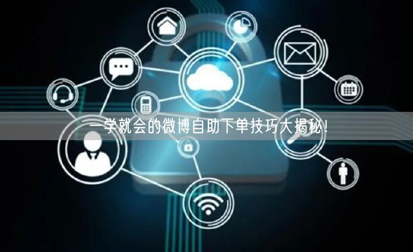 一学就会的微博自助下单技巧大揭秘！