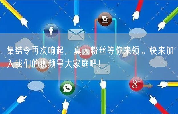 集结令再次响起,真人粉丝等你来领。快来加入我们的视频号大家庭吧!